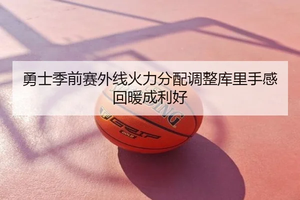 勇士季前赛外线火力分配调整库里手感回暖成利好